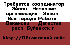 Требуется координатор Эйвон › Название организации ­ Эйвон - Все города Работа » Вакансии   . Дагестан респ.,Буйнакск г.